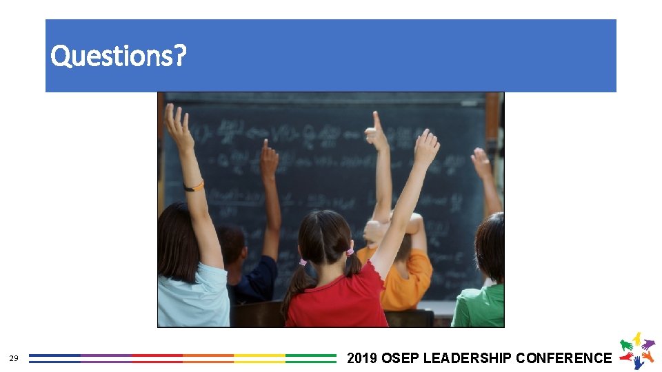 Questions? 29 2019 OSEP LEADERSHIP CONFERENCE 