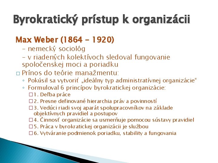 Byrokratický prístup k organizácii Max Weber (1864 – 1920) - nemecký sociológ - v