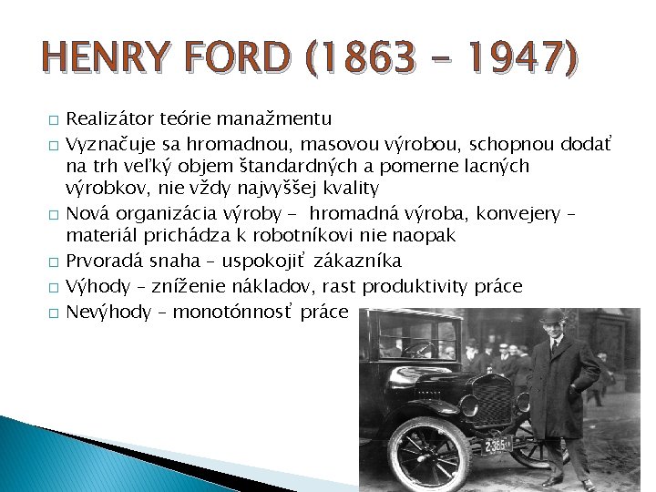 HENRY FORD (1863 – 1947) � � � Realizátor teórie manažmentu Vyznačuje sa hromadnou,