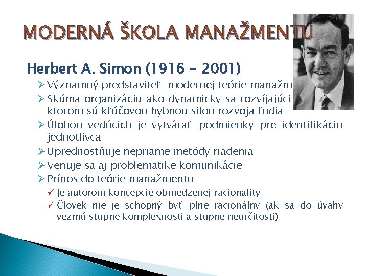 MODERNÁ ŠKOLA MANAŽMENTU Herbert A. Simon (1916 - 2001) Ø Významný predstaviteľ modernej teórie