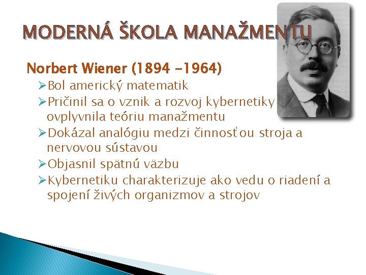 MODERNÁ ŠKOLA MANAŽMENTU Norbert Wiener (1894 -1964) ØBol americký matematik ØPričinil sa o vznik