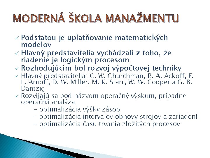 MODERNÁ ŠKOLA MANAŽMENTU Podstatou je uplatňovanie matematických modelov ü Hlavný predstavitelia vychádzali z toho,