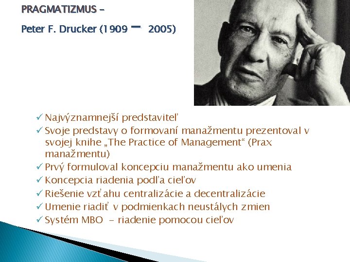 PRAGMATIZMUS – Peter F. Drucker (1909 - 2005) ü Najvýznamnejší predstaviteľ ü Svoje predstavy