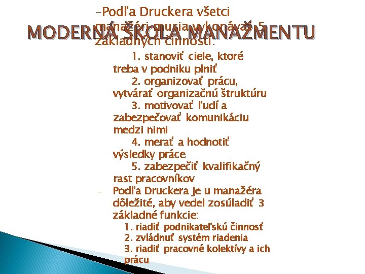 -Podľa Druckera všetci manažéri musia vykonávať 5 MODERNÁ ŠKOLA MANAŽMENTU základných činností: - 1.