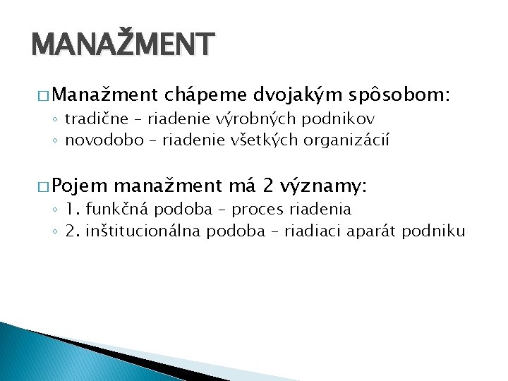 MANAŽMENT � Manažment chápeme dvojakým spôsobom: ◦ tradične – riadenie výrobných podnikov ◦ novodobo