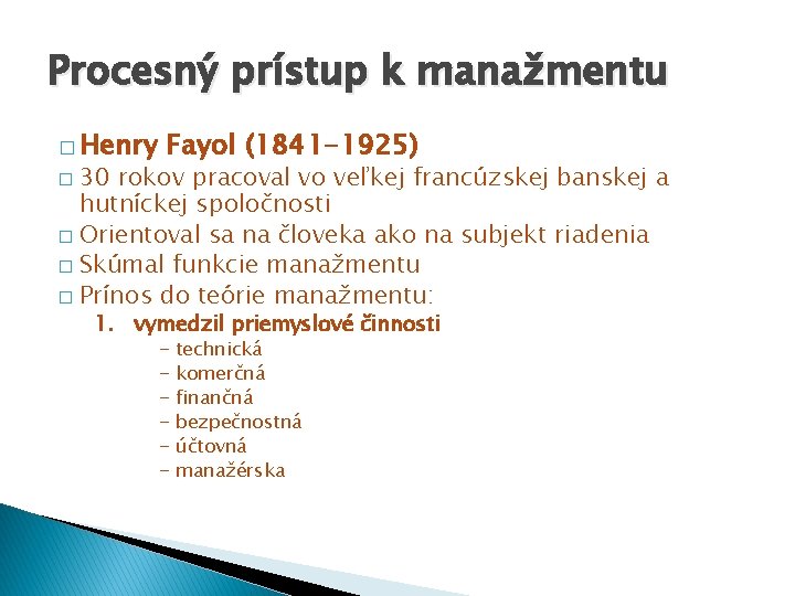 Procesný prístup k manažmentu � Henry Fayol (1841 -1925) 30 rokov pracoval vo veľkej