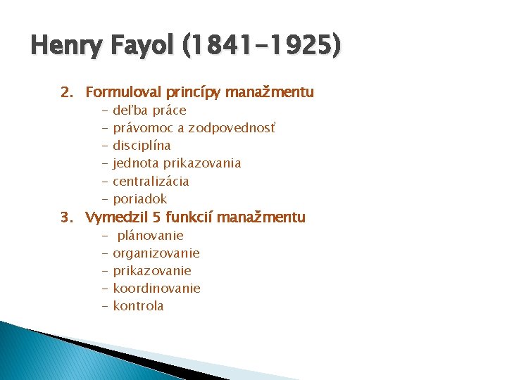 Henry Fayol (1841 -1925) 2. Formuloval princípy manažmentu - deľba práce právomoc a zodpovednosť