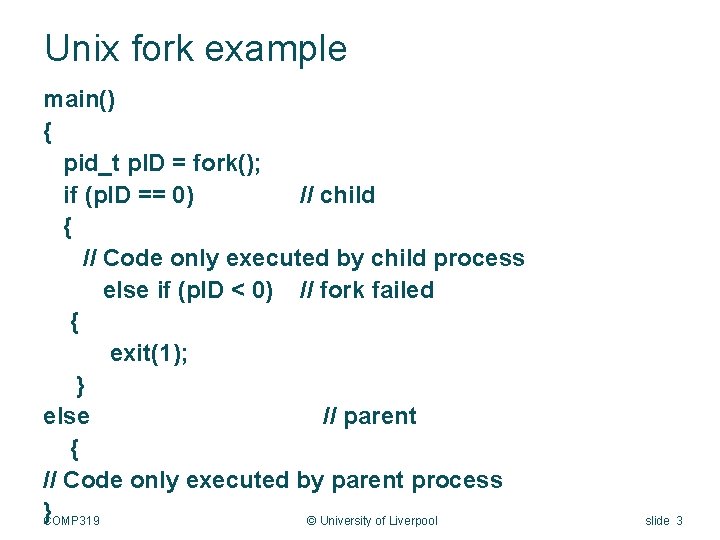 Unix fork example main() { pid_t p. ID = fork(); if (p. ID ==