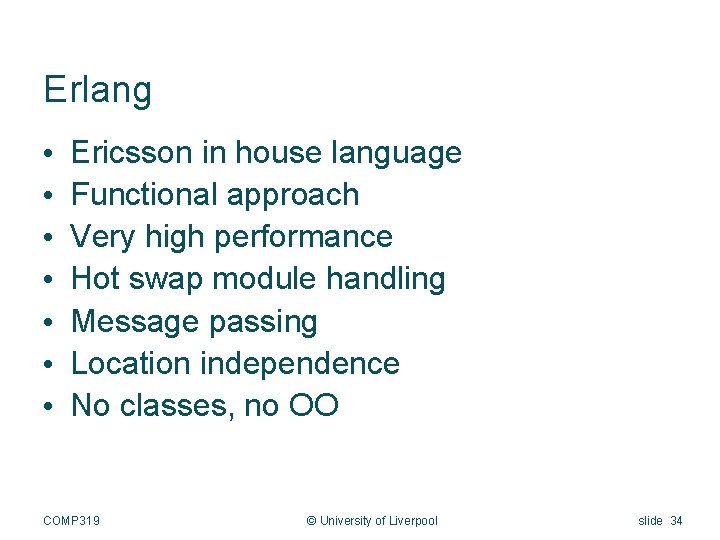 Erlang • • Ericsson in house language Functional approach Very high performance Hot swap