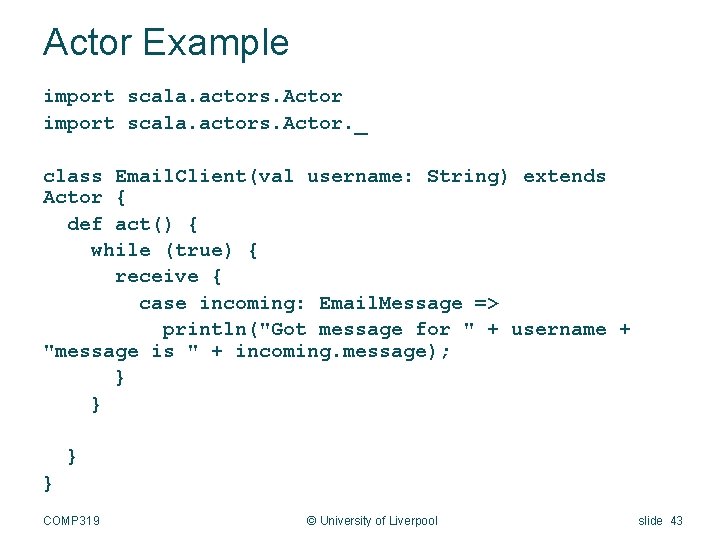 Actor Example import scala. actors. Actor. _ class Email. Client(val username: String) extends Actor