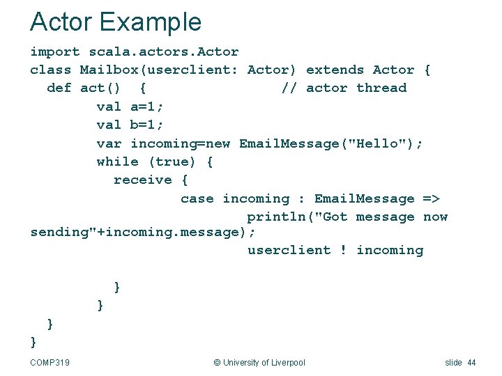 Actor Example import scala. actors. Actor class Mailbox(userclient: Actor) extends Actor { def act()