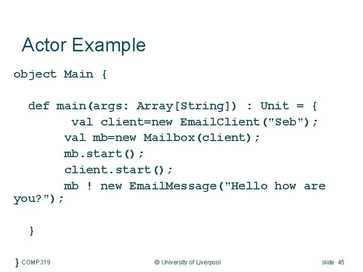 Actor Example object Main { def main(args: Array[String]) : Unit = { val client=new