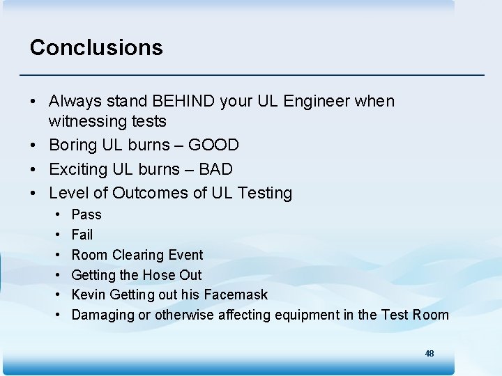 Conclusions • Always stand BEHIND your UL Engineer when witnessing tests • Boring UL