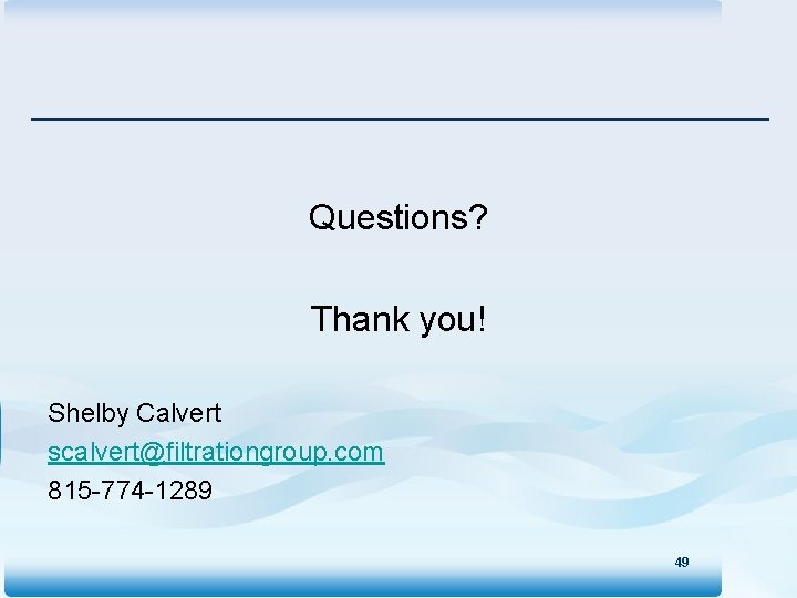 Questions? Thank you! Shelby Calvert scalvert@filtrationgroup. com 815 -774 -1289 49 