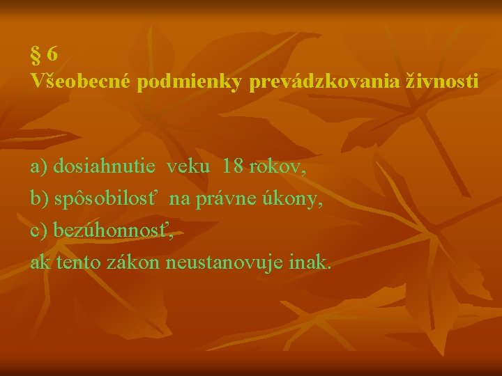 § 6 Všeobecné podmienky prevádzkovania živnosti a) dosiahnutie veku 18 rokov, b) spôsobilosť na