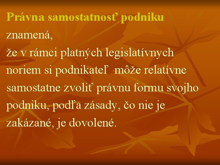Právna samostatnosť podniku znamená, že v rámci platných legislatívnych noriem si podnikateľ môže relatívne