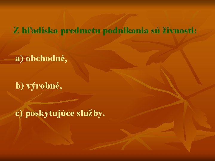  Z hľadiska predmetu podnikania sú živnosti: a) obchodné, b) výrobné, c) poskytujúce služby.