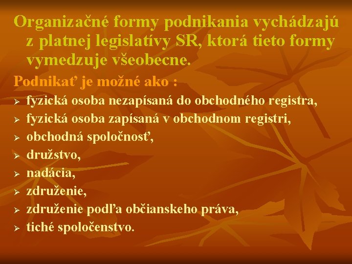 Organizačné formy podnikania vychádzajú z platnej legislatívy SR, ktorá tieto formy vymedzuje všeobecne. Podnikať