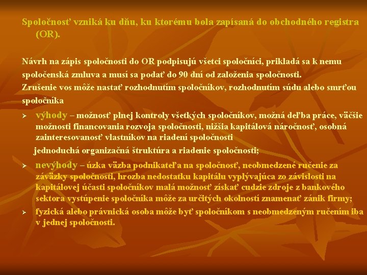 Spoločnosť vzniká ku dňu, ku ktorému bola zapísaná do obchodného registra (OR). Návrh na