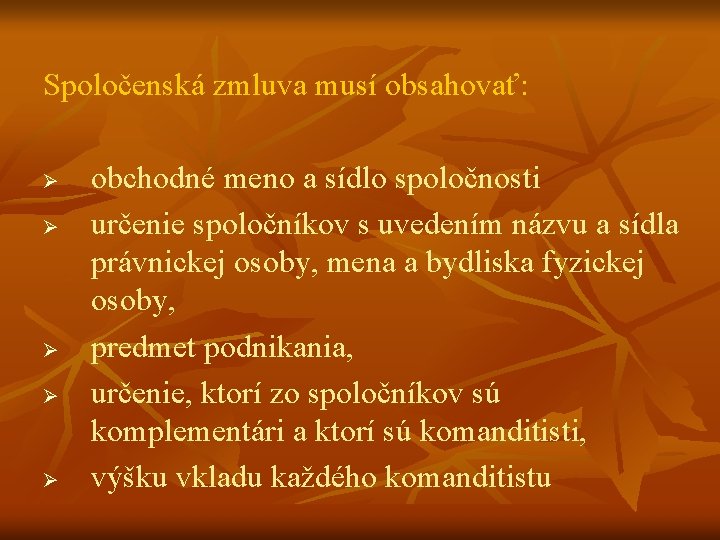 Spoločenská zmluva musí obsahovať: Ø Ø Ø obchodné meno a sídlo spoločnosti určenie spoločníkov