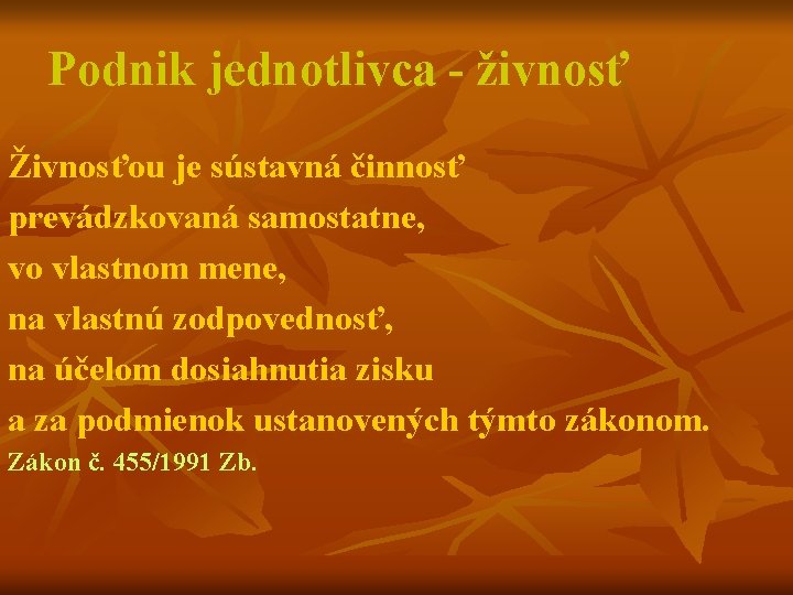 Podnik jednotlivca - živnosť Živnosťou je sústavná činnosť prevádzkovaná samostatne, vo vlastnom mene, na