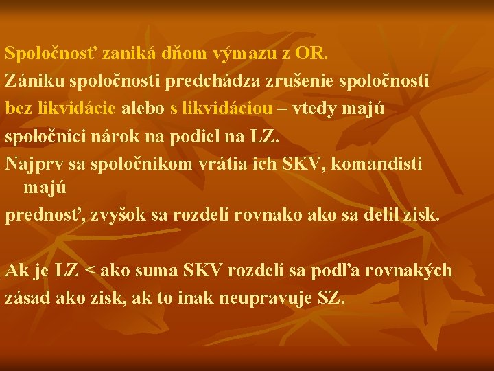 Spoločnosť zaniká dňom výmazu z OR. Zániku spoločnosti predchádza zrušenie spoločnosti bez likvidácie alebo