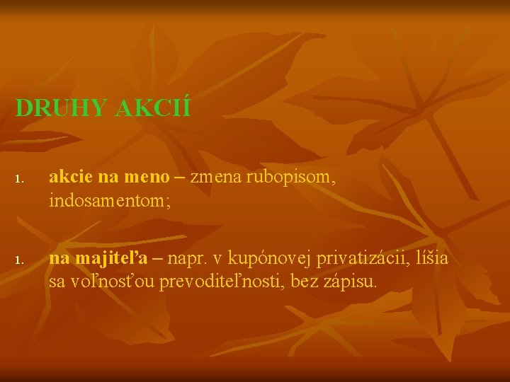 DRUHY AKCIÍ 1. akcie na meno – zmena rubopisom, indosamentom; na majiteľa – napr.