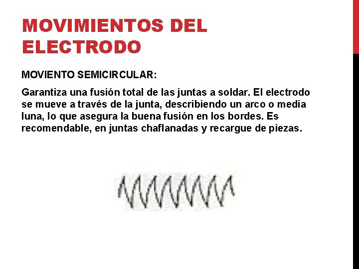 MOVIMIENTOS DEL ELECTRODO MOVIENTO SEMICIRCULAR: Garantiza una fusión total de las juntas a soldar. MOVIMIENTOS DEL ELECTRODO MOVIENTO SEMICIRCULAR: Garantiza una fusión total de las juntas a soldar.