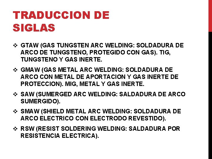 TRADUCCION DE SIGLAS v GTAW (GAS TUNGSTEN ARC WELDING: SOLDADURA DE ARCO DE TUNGSTENO, TRADUCCION DE SIGLAS v GTAW (GAS TUNGSTEN ARC WELDING: SOLDADURA DE ARCO DE TUNGSTENO,