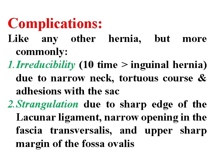 Complications: Like any other hernia, but more commonly: 1. Irreducibility (10 time > inguinal