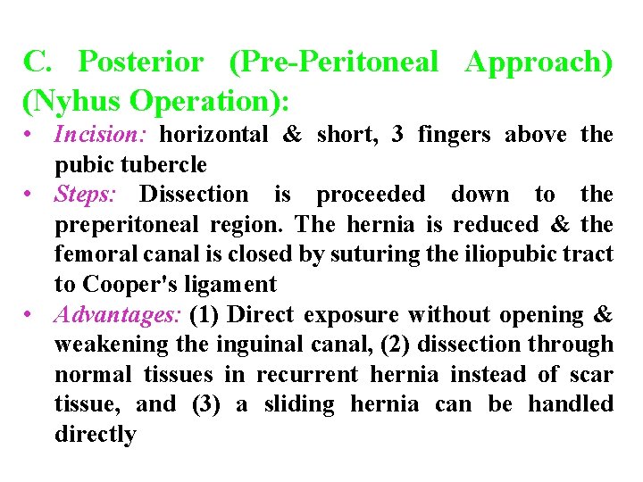 C. Posterior (Pre-Peritoneal Approach) (Nyhus Operation): • Incision: horizontal & short, 3 fingers above