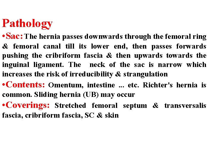 Pathology • Sac: The hernia passes downwards through the femoral ring & femoral canal