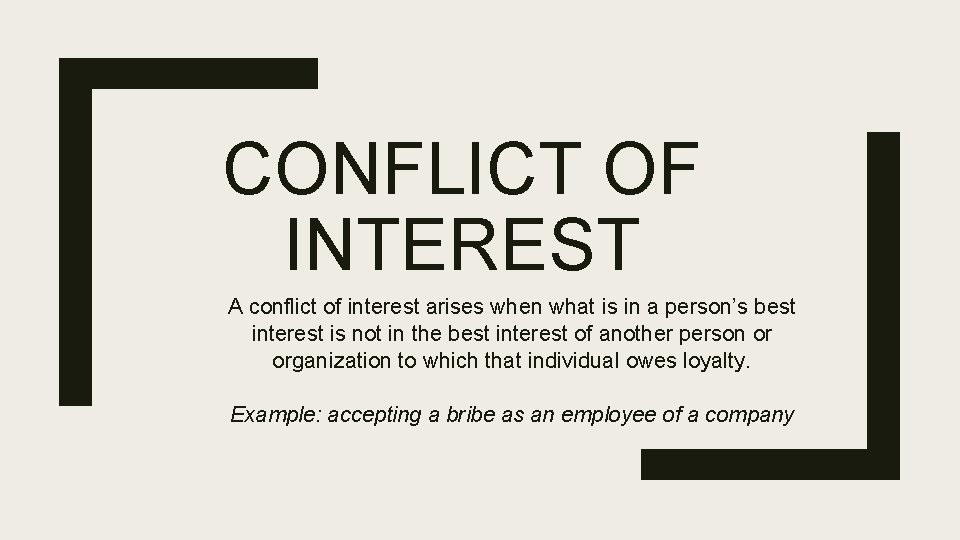 CONFLICT OF INTEREST A conflict of interest arises when what is in a person’s