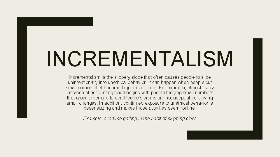 INCREMENTALISM Incrementalism is the slippery slope that often causes people to slide unintentionally into