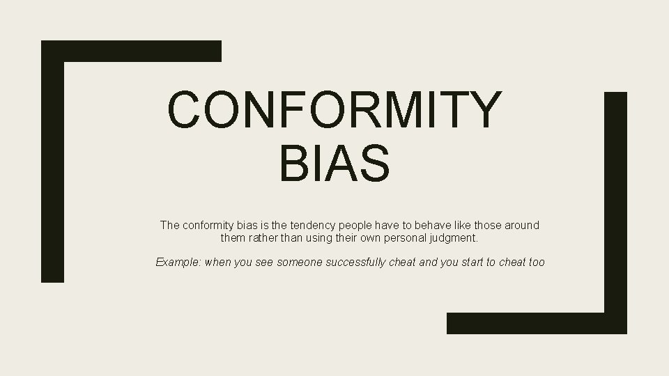 CONFORMITY BIAS The conformity bias is the tendency people have to behave like those