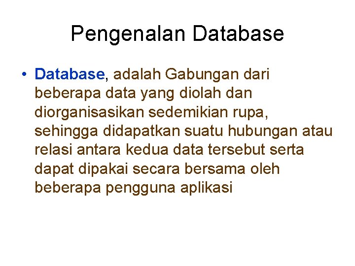 Pengenalan Database • Database, adalah Gabungan dari beberapa data yang diolah dan diorganisasikan sedemikian