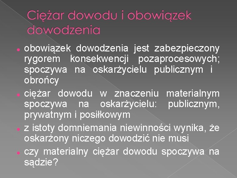  obowiązek dowodzenia jest zabezpieczony rygorem konsekwencji pozaprocesowych; spoczywa na oskarżycielu publicznym i obrońcy