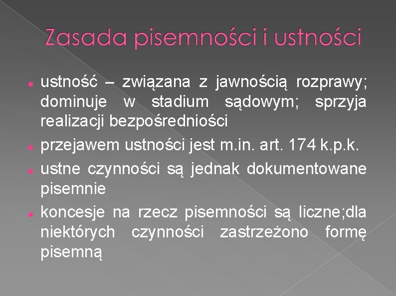  ustność – związana z jawnością rozprawy; dominuje w stadium sądowym; sprzyja realizacji bezpośredniości