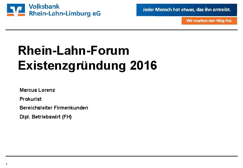 j Rhein-Lahn-Forum Existenzgründung 2016 Marcus Lorenz Prokurist Bereichsleiter Firmenkunden Dipl. Betriebswirt (FH) 1 