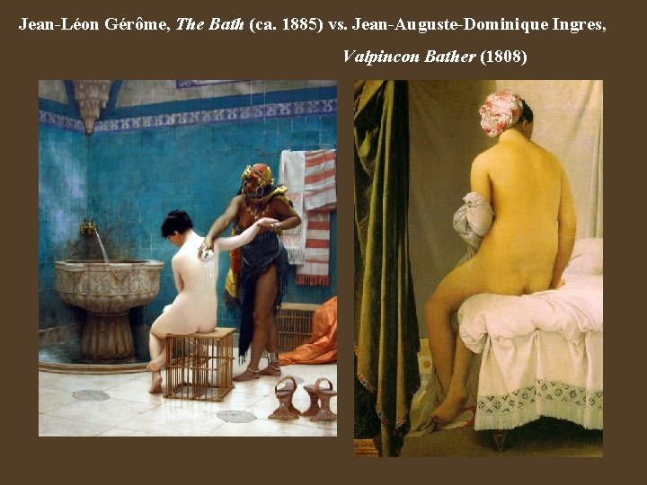 Jean-Léon Gérôme, The Bath (ca. 1885) vs. Jean-Auguste-Dominique Ingres, Valpincon Bather (1808) 