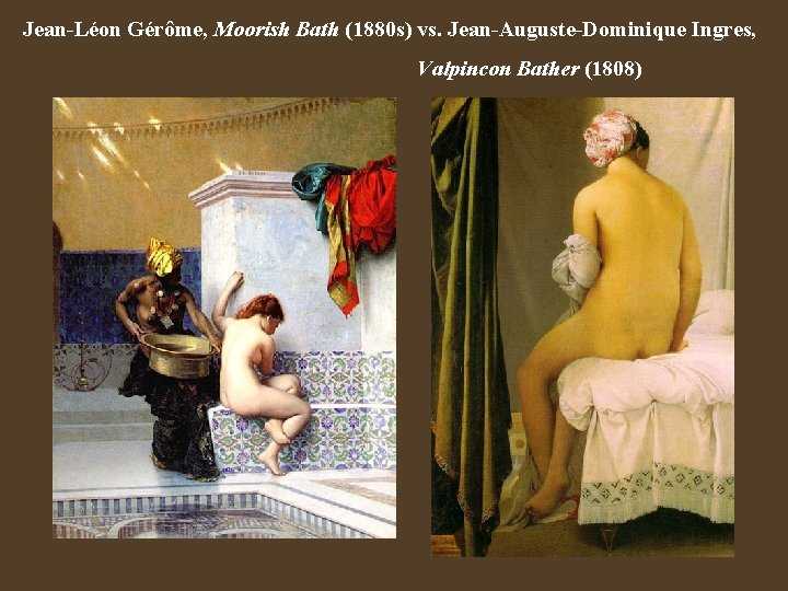 Jean-Léon Gérôme, Moorish Bath (1880 s) vs. Jean-Auguste-Dominique Ingres, Valpincon Bather (1808) 