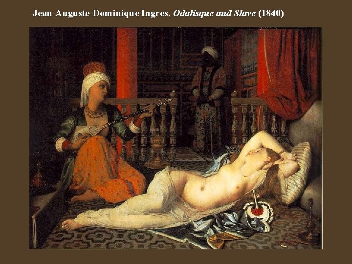 Jean-Auguste-Dominique Ingres, Odalisque and Slave (1840) 
