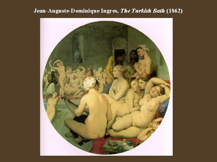 Jean-Auguste-Dominique Ingres, The Turkish Bath (1862) 
