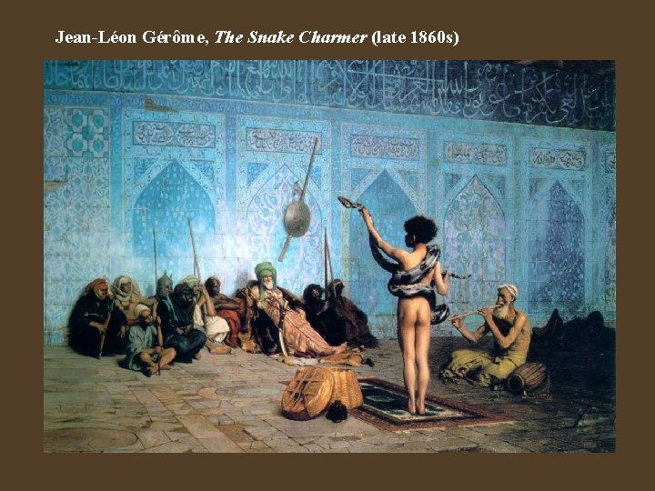 Jean-Léon Gérôme, The Snake Charmer (late 1860 s) 