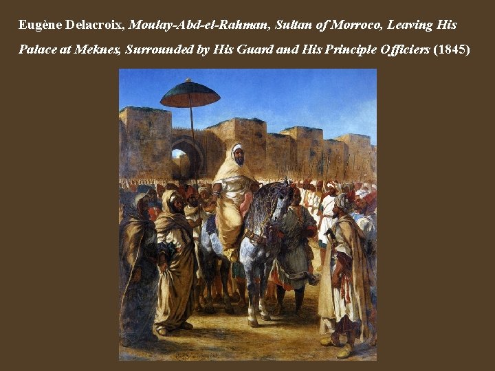 Eugène Delacroix, Moulay-Abd-el-Rahman, Sultan of Morroco, Leaving His Palace at Meknes, Surrounded by His