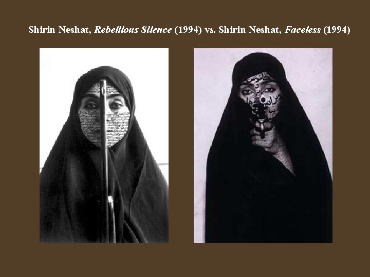 Shirin Neshat, Rebellious Silence (1994) vs. Shirin Neshat, Faceless (1994) 