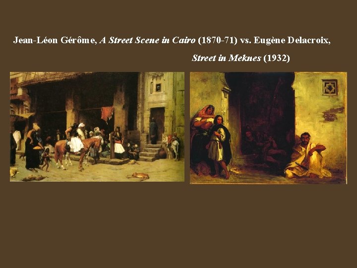 Jean-Léon Gérôme, A Street Scene in Cairo (1870 -71) vs. Eugène Delacroix, Street in