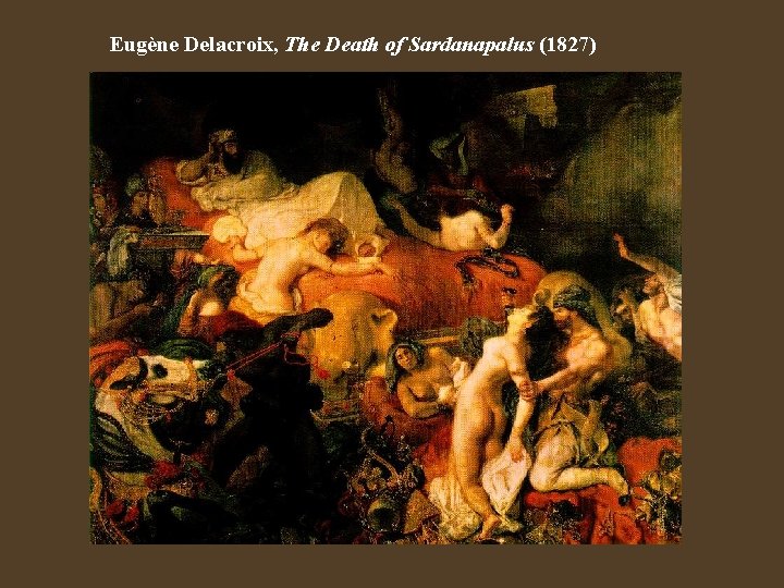 Eugène Delacroix, The Death of Sardanapalus (1827) 