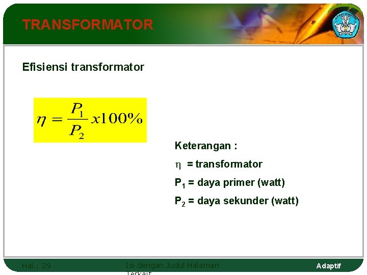 TRANSFORMATOR Efisiensi transformator Keterangan : h = transformator P 1 = daya primer (watt)