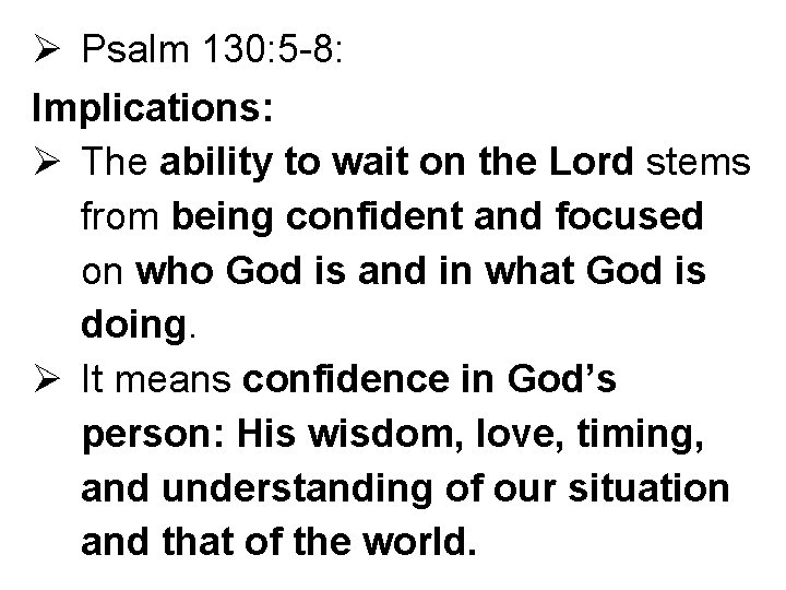 Ø Psalm 130: 5 -8: Implications: Ø The ability to wait on the Lord